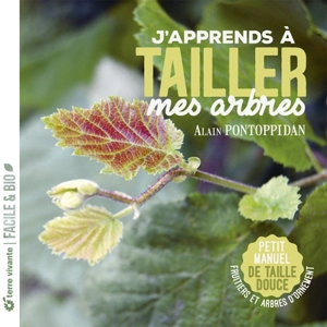 J'apprends à tailler mes arbres : petit manuel de taille douce : fruitiers et arbres d'ornement - Alain Pontoppidan