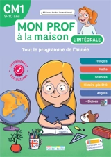 Mon prof à la maison, l'intégrale CM1, 9-10 ans : tout le programme de l'année : français, maths, sciences, histoire géo-EMC, anglais + dictées - Camille Denoël