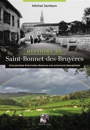 Histoire de Saint Bonnet des Bruyères : Une paroisse brionnaise devenue une commune beaujolaise - Michel Jambon