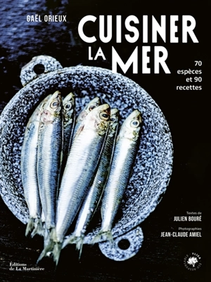 Cuisiner la mer : 70 espèces et 90 recettes - Gaël Orieux