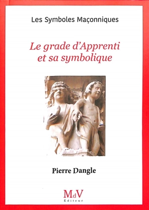 Le grade d'apprenti et sa symbolique - Pierre Dangle