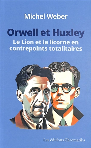 Orwell et Huxley : le lion et la licorne en contrepoints totalitaires - Michel Weber