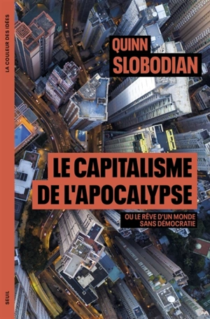 Le capitalisme de l'apocalypse ou Le rêve d'un monde sans démocratie - Quinn Slobodian