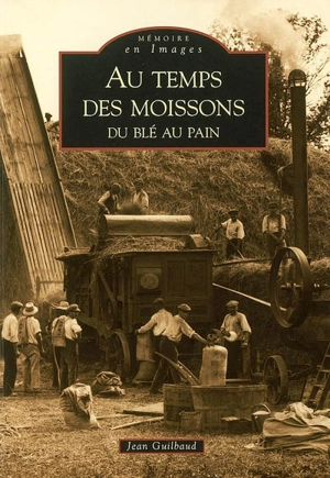 Au temps des moissons : du blé au pain - Jean Guilbaud