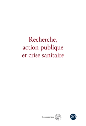 Recherche, action publique et crise sanitaire : actes du deuxième colloque organisé par le CNRS et la Cour des comptes le 24 novembre 2022 - France. Cour des comptes. Colloque Cour des comptes-CNRS (02 ; 2022 ; Paris)