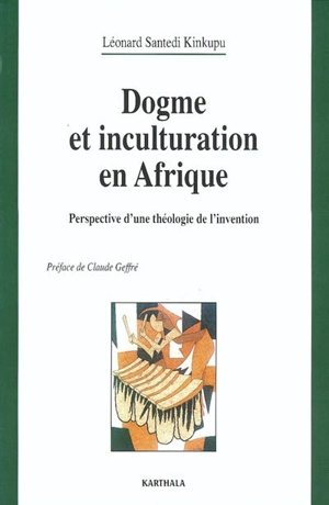 Dogme et inculturation en Afrique : perspective d'une théologie de l'invention - Léonard Santedi Kinkupu