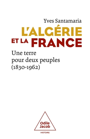 L'Algérie et la France : une terre pour deux peuples (1830-1962) - Yves Santamaria