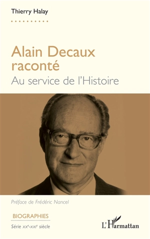 Alain Decaux raconté : au service de l'histoire - Thierry Halay