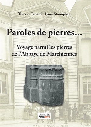 Paroles de pierres... : voyage parmi les pierres de l'abbaye de Marchiennes - Thierry Teneul