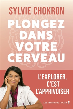 Plongez dans votre cerveau : l'explorer, c'est l'apprivoiser - Sylvie Chokron