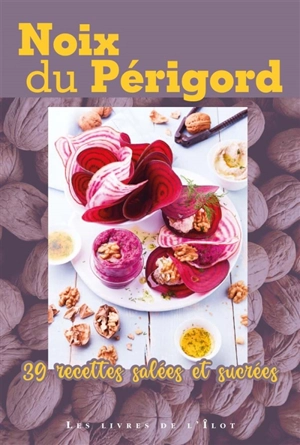 Noix du Périgord : 39 recettes salées et sucrées