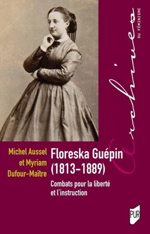 Floreska Guépin (1813-1889) : combats pour la liberté et l'instruction - Michel Aussel