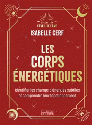 Les corps énergétiques : identifier vos corps énergétiques et comprendre leur fonctionnement - Isabelle Cerf