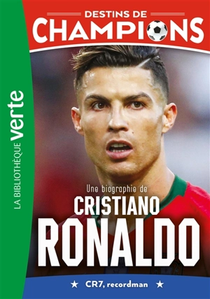 Destins de champions. Vol. 7. Une biographie de Cristiano Ronaldo : CR7, recordman - Luca Caioli