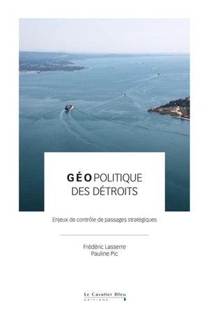 Géopolitique des détroits : enjeux de contrôle de passages stratégiques - Frédéric Lasserre