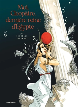 Moi, Cléopâtre, dernière reine d'Egypte - Isabelle Dethan