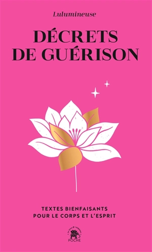 Décrets de guérison : textes bienfaisants pour le corps et l'esprit - Lulumineuse