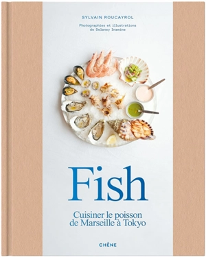 Fish : cuisiner le poisson de Marseille à Tokyo - Sylvain Roucayrol