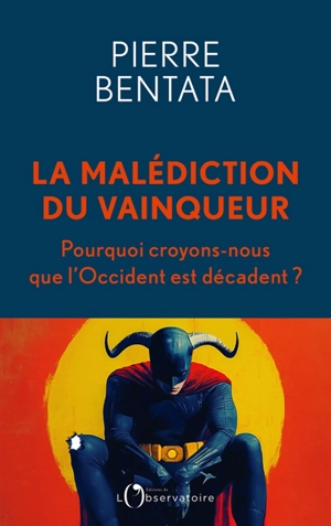 La malédiction du vainqueur : pourquoi croyons-nous que l'Occident est décadent ? - Pierre Bentata