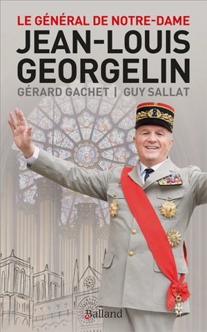 Jean-Louis Georgelin : le général de Notre-Dame - Gérard Gachet