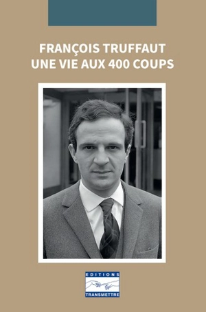 François Truffaut : une vie aux 400 coups - Michelle Brieuc