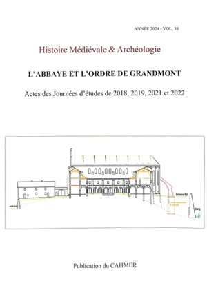 Histoire médiévale et archéologie, n° 38. L'abbaye et l'ordre de Grandmont : actes des journées d'études de 2018, 2019, 2021 et 2022