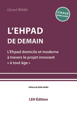 L'Ehpad de demain : l'Ehpad domicile et moderne à travers le projet innovant à tout âge - Gérard Brami