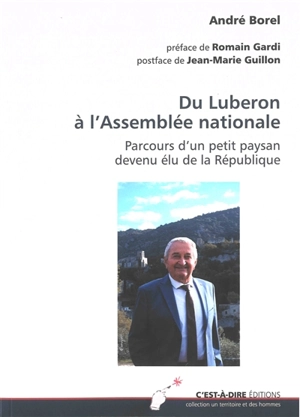 Du Luberon à l'Assemblée nationale : parcours d'un petit paysan devenu élu de la République - André Borel