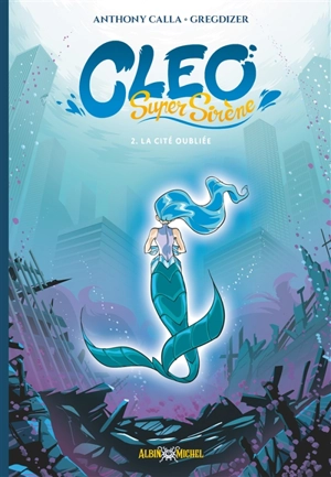 Cleo super sirène. Vol. 2. La cité oubliée - Anthony Calla