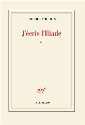 J'écris l'Iliade - Pierre Michon