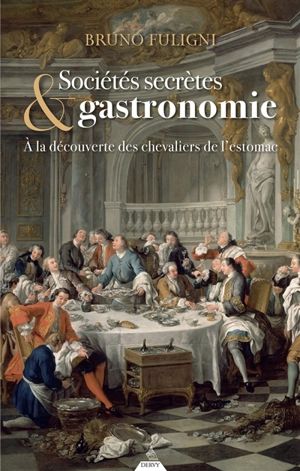 Sociétés secrètes & gastronomie : à la découverte des chevaliers de l'estomac - Bruno Fuligni