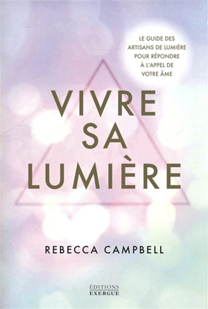 Vivre sa lumière : le guide des artisans de lumière pour répondre à l'appel de votre âme - Rebecca Campbell