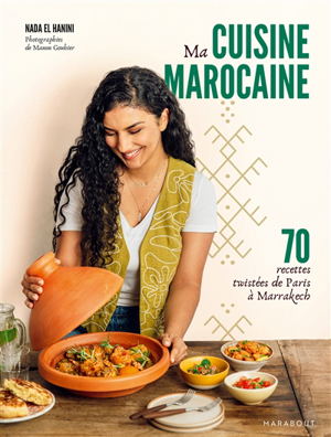 Ma cuisine marocaine : 70 recettes twistées de paris à marrakech - Nada el Hanini