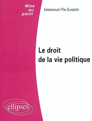 Le droit de la vie politique - Emmanuel-Pie Guiselin