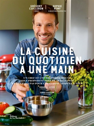 La cuisine du quotidien à une main : un chef et une ergothérapeute vous proposent près de 50 recettes et des pas à pas pour une cuisine adaptée à tous - Grégory Cuilleron