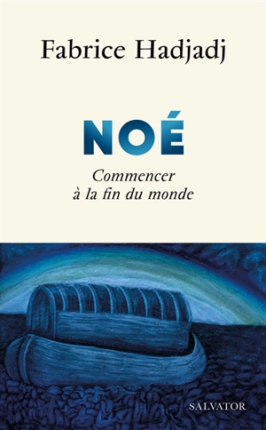 Noé : commencer à la fin du monde - Fabrice Hadjadj