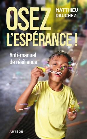 Osez l'espérance ! : anti-manuel de résilience - Matthieu Dauchez