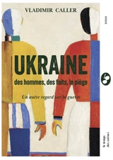 Ukraine : des hommes, des faits, le piège, un autre regard sur la guerre : essai - Vladimir Caller