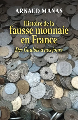 Histoire de la fausse monnaie en France : des Gaulois à nos jours - Arnaud Manas