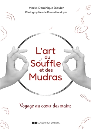 L'art du souffle et des mudras : voyage au coeur des mains - Marie-Dominique Bleuler