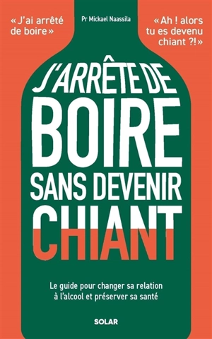 J'arrête de boire sans devenir chiant : le guide pour changer sa relation à l'alcool et préserver sa santé - Mickael Naassila