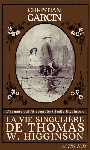 La vie singulière de Thomas W. Higginson : l'homme qui fit connaître Emily Dickinson : récit biographique - Christian Garcin