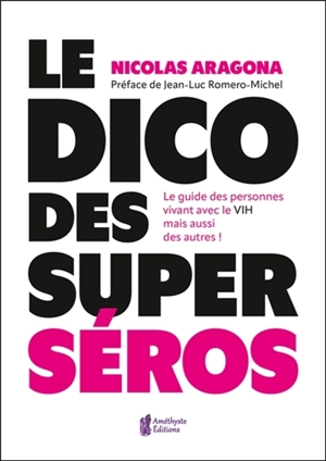 Le petit dico des superséros : le guide des personnes vivant avec le VIH mais aussi des autres ! - Nicolas Aragona