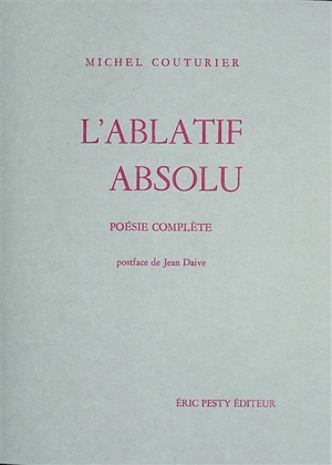 L'ablatif absolu : poésie complète - Michel Couturier