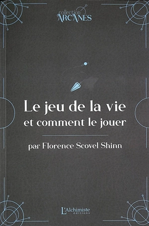 Le jeu de la vie et comment le jouer : texte intégral - Florence Scovel Shinn