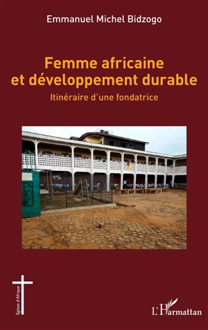 Femme africaine et développement durable : itinéraire d'une fondatrice - Emmanuel Bidzogo