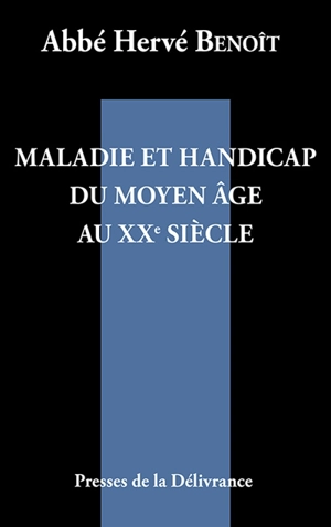 Maladie et handicap du Moyen Age au XXe siècle - Hervé BENOIT