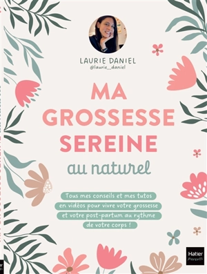 Ma grossesse sereine au naturel : tous mes conseils et mes tutos en vidéos pour vivre votre grossesse et votre post-partum au rythme de votre corps ! - Laurie Daniel