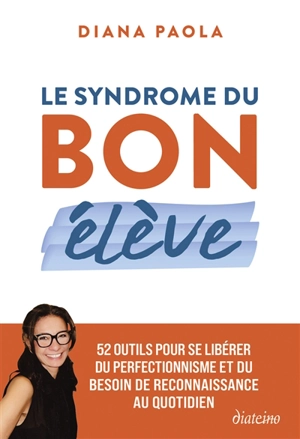 Le syndrome du bon élève : 52 outils pour se libérer du perfectionnisme et du besoin de reconnaissance au quotidien - Diana-Paola Levy