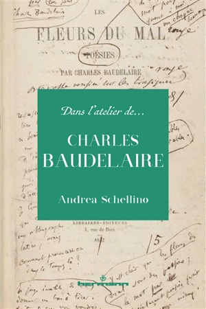 Dans l'atelier de Charles Baudelaire - Andrea Schellino